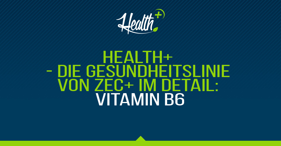 Health+ – Die Gesundheitslinie von Zec+ im Detail: Vitamin B6 – Pyridoxal-5-Phosphat