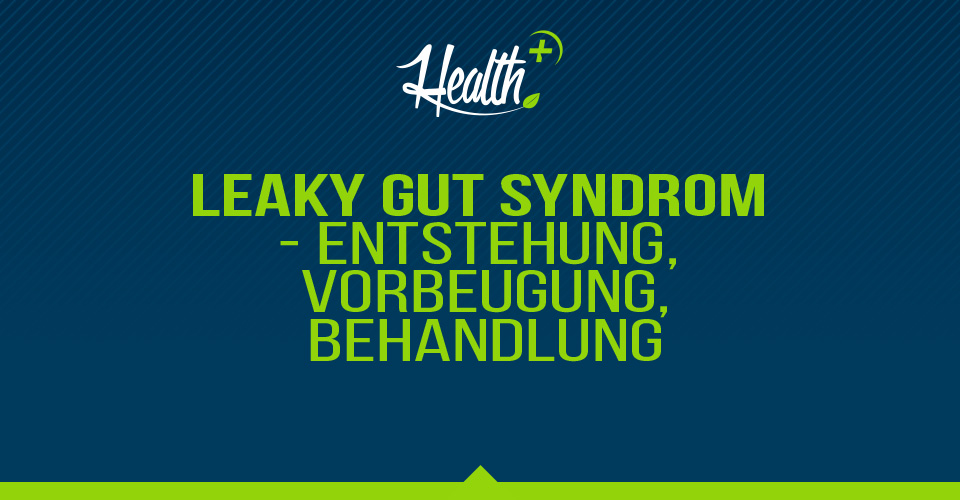 Leaky Gut Syndrom – Entstehung, Vorbeugung, Behandlung