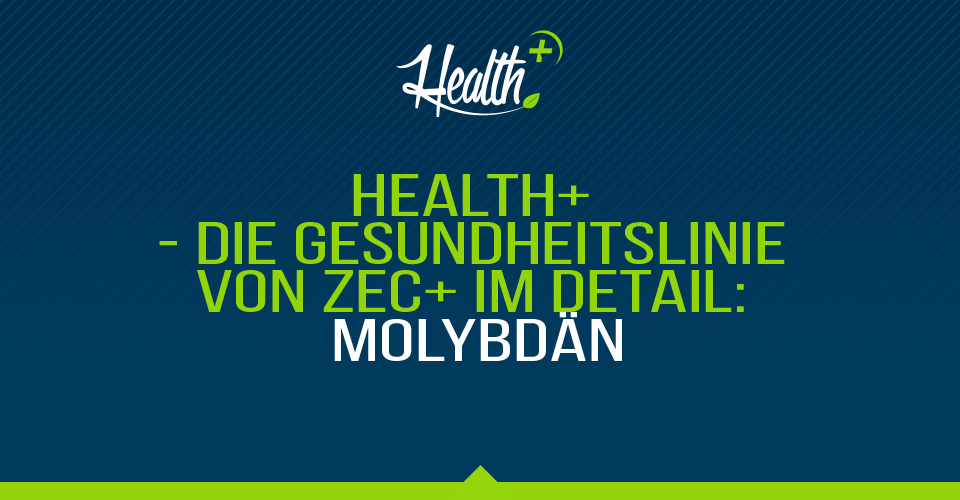 HEALTH+ – DIE GESUNDHEITSLINIE VON ZEC+ IM DETAIL: MOLYBDÄN