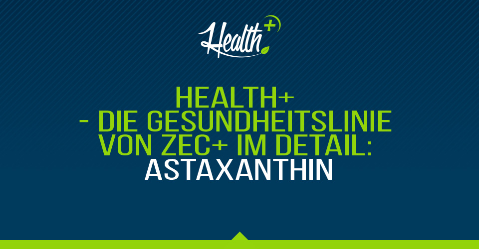 HEALTH+ – DIE GESUNDHEITSLINIE VON ZEC+ IM DETAIL: ASTAXANTHIN
